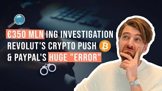 €350 mln ING Investigation, Revolut's Crypto Push & Paypal's HUGE "Error" | All About Payments