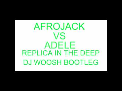 Afrojack vs Adele - Replica in the Deep (DJ Woosh Bootleg)