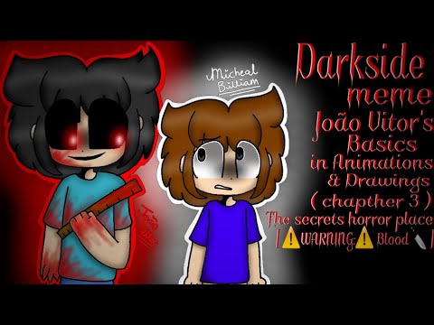 🖤Darkside meme🖤//João Vitor's Basics chapther 3 The secret horror place [ ⚠️WARNING⚠️: Blood🔪 ]