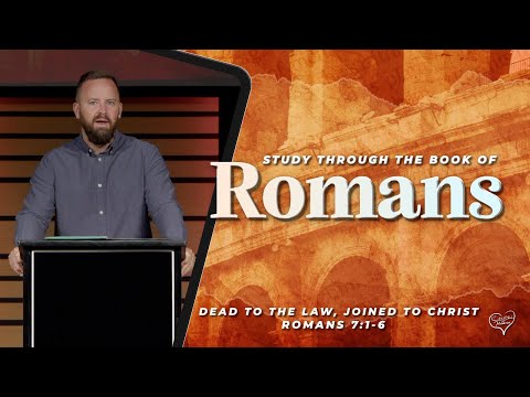 Romans 7:1-6 - Dead to the Law, Joined to Christ