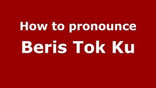 How to pronounce Beris Tok Ku