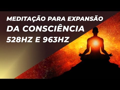 MÚSICA DE MEDITAÇÃO PARA EXPANSÃO DA CONSCIÊNCIA E UNIDADE COM O UNIVERSO 528HZ E 963HZ