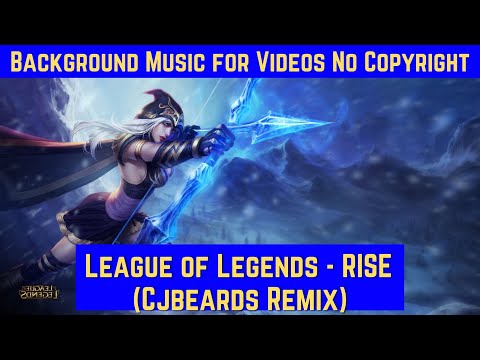 League of Legends - RISE (Cjbeards Remix) [Background Music for Videos No Copyright]