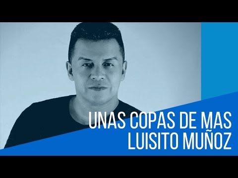 Unas copas de mas - Luisito Muñoz (LETRA)