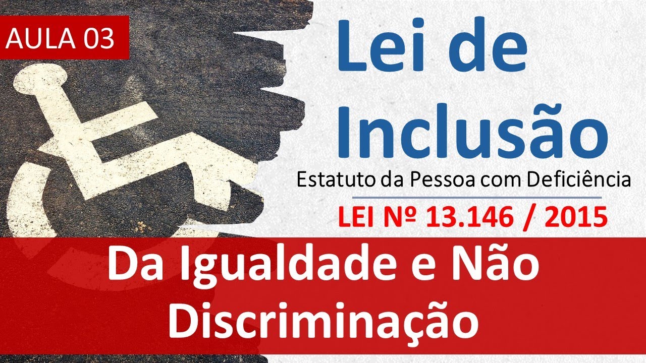 Aula 03 - Lei 13.146/15 (Lei de Inclusão) - TÍTULO I  - CAP II - Da Igualdade e Não Discriminação