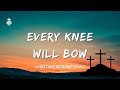 Every Knee Will Bow Christian Worship Song Official Lyric Video 2025