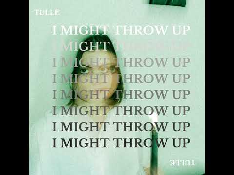 I Might Throw Up - TULLE