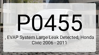 DTC P0455, EVAP System Large Leak Detected, Honda Civic 2006 - 2011