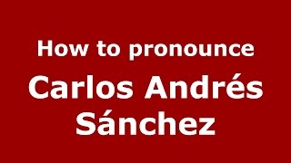 How to pronounce Carlos Andrés Sánchez