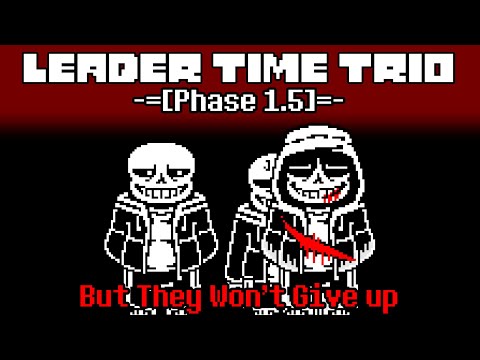 Leader Time Trio Phase 1.5 - But They Won't Give up [My AU]