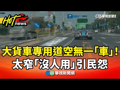 空無一「車」！　大貨車專用道太窄「沒人用」引民怨