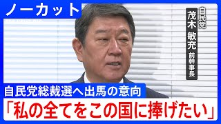 【ノーカット】自民党・茂木前幹事長が自民党総裁選への出馬の意向を表明　ポスト石破に名乗り(2025年9月8日)