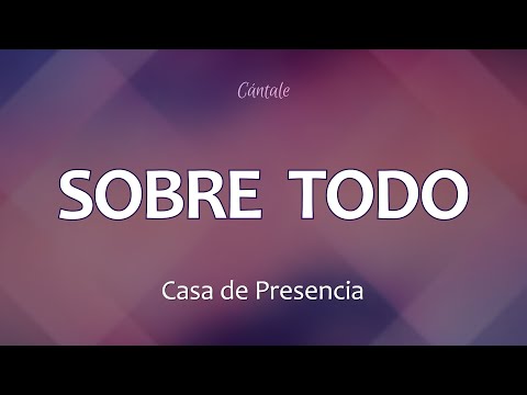 C0213 SOBRE TODO - Casa De Presencia (Letra)