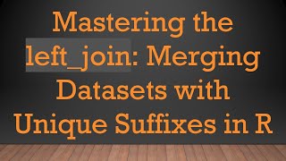 Download the video "Mastering the left_join: Merging Datasets with Unique Suffixes in R"
