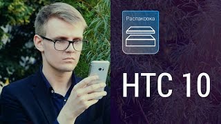 Распаковка HTC 10 и первое впечатление (unboxing)