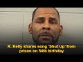 R. Kelly shares song ‘Shut Up’ from prison on 54th birthday