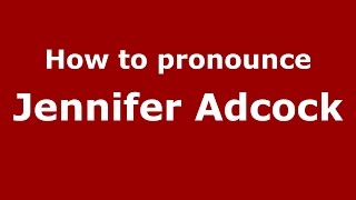 How to pronounce Jennifer Adcock