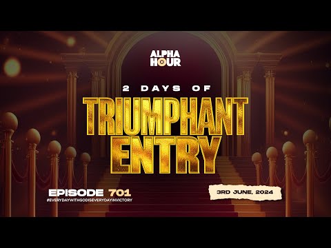 ALPHA HOUR EPISODE 701 | 2 DAYS OF TRIUMPHANT ENTRY  || 3RD JUNE ,2024
