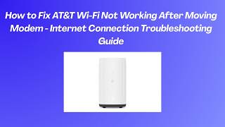 How to Fix AT&T Wi-Fi Not Working After Moving Modem - Internet Connection Troubleshooting Guide