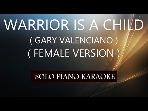 WARRIOR IS A CHILD ( GARY VALENCIANO ) ( FEMALE VERSION ) PH KARAOKE PIANO by REQUEST (COVER_CY)