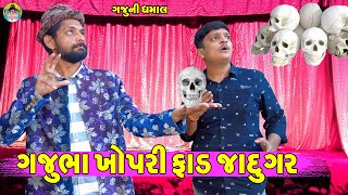 Gajubha Khopri Fad Jadugar || ગજુભા ખોપરી ફાડ જાદુગર || Gaju ni Dhamal || Deshi Comedy ||