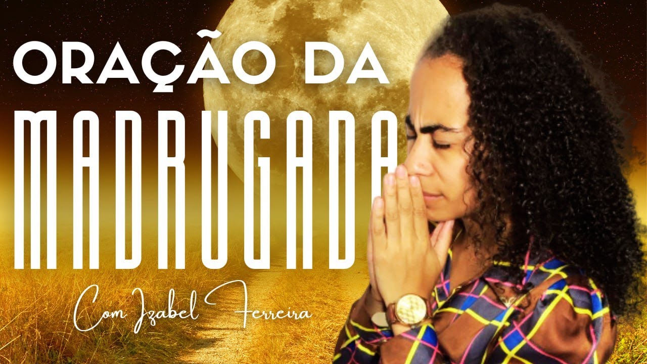04/11/2024 - ORAÇÃO DA MADRUGADA - COM IZABEL FERREIRA