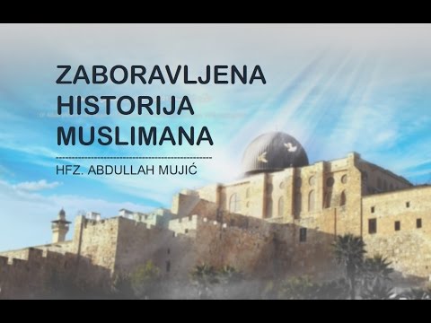 ZABORAVLJENA HISTORIJA MUSLIMANA - hfz. Abdullah Mujić