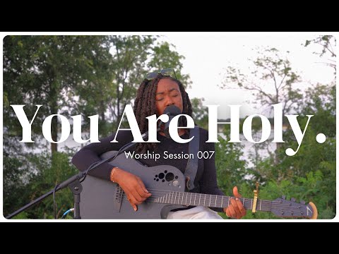You Are Holy. | Worship Session 007