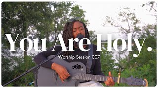 You Are Holy. | Worship Session 007