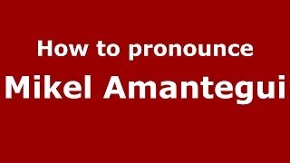 How to pronounce Mikel Amantegui