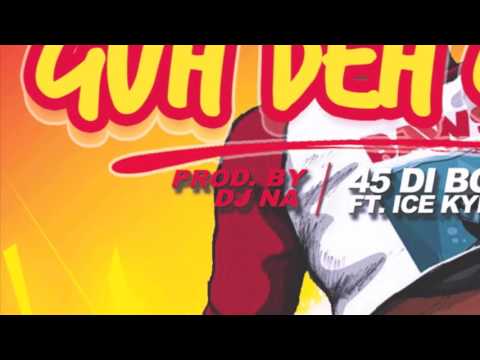 45Diboss ft Ice kydd - Guh Deh Gyal  (JULY 2017)