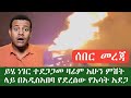ሰበር መረጃ አሁንስ በዛ ዝሬም ሌላ የአሳት አደጋ ደሰረሰ ይሄ 