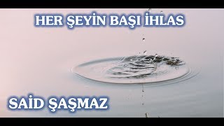 Said Şaşmaz - Her Şeyin Başı İhlas