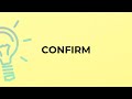 What is the meaning of the word CONFIRM?