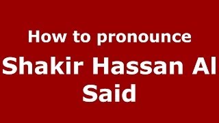 How to pronounce Shakir Hassan Al Said