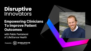Empowering Clinicians To Improve Patient Outcomes with Pablo Pantaleoni of LifeStance Health