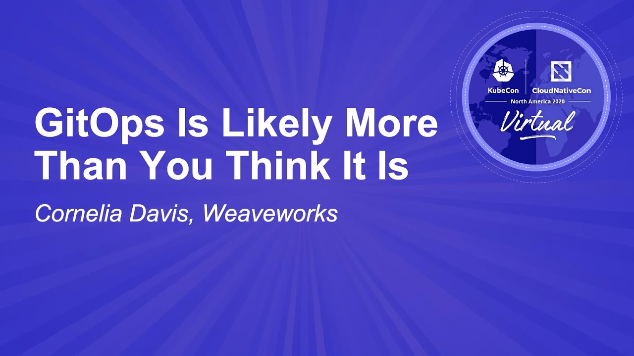 GitOps Is Likely More Than You Think It Is - Cornelia Davis, Weaveworks