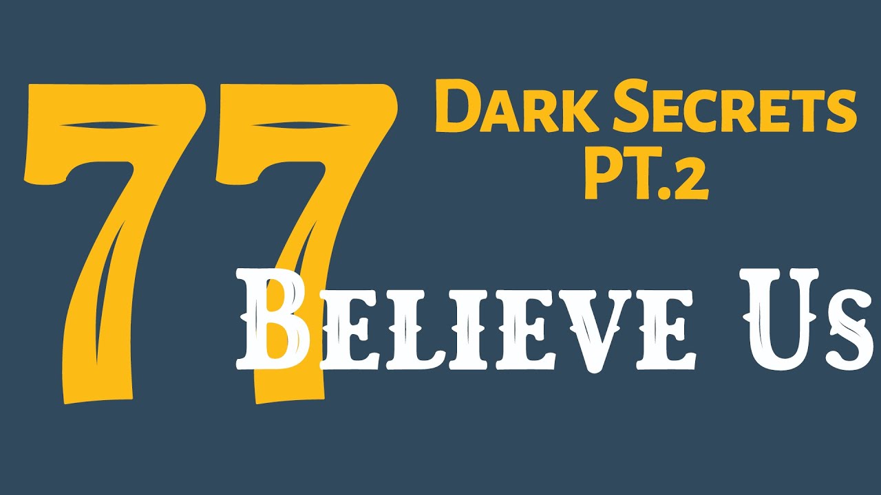 77: Dark Secrets pt.2: Believe Us