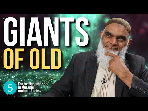 Giants of Old | Fantastical Stories in Quranic Commentaries 5 | Dr. Shabir Ally