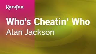 Who&#39;s Cheatin&#39; Who - Alan Jackson | Karaoke Version | KaraFun