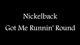 Nickelback - Got me Runnin&#39; Round | Lyrics