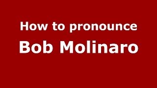 How to pronounce Bob Molinaro