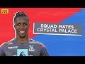 Wilfried Zaha, Andros Townsend and Aaron Wan-Bissaka reveal all about their Crystal Palace teammates