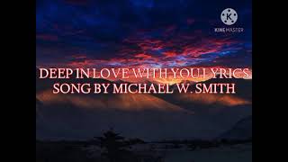I&#39;m deep in love with You Lyrics by Michael W. Smith