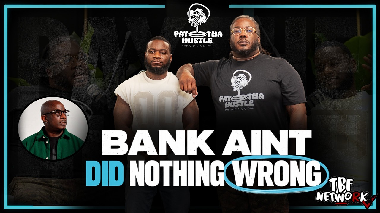 BANK AINT DID NOTHING WRONG!!! | PAY THA HUSTLE PODCAST