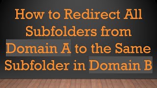 Download the video "How to Redirect All Subfolders from Domain A to the Same Subfolder in Domain B"