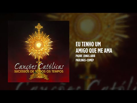 Eu Tenho Um Amigo Que Nos Ama - Padre Jonas Abib