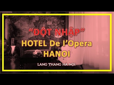 TRẢI NGHIỆM KHÁCH SẠN 5* VIP NHẤT HÀ NỘI - Hotel De I'Opera Hanoi | LANG THANG HÀ NỘI
