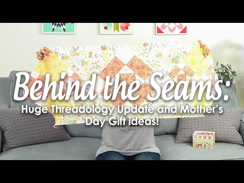 Behind the Seams: HUGE Threadology Update, a Quick, Fun Mother's Day Gift, and More!