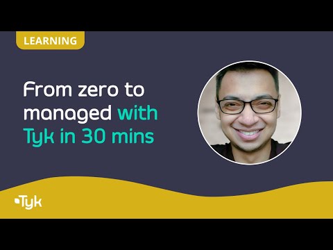 Tyk API Management 101 - From zero to managed with Tyk in 30 mins